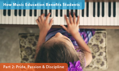 How Music Education Benefits Students – Part 2: Pride, Passion and Discipline